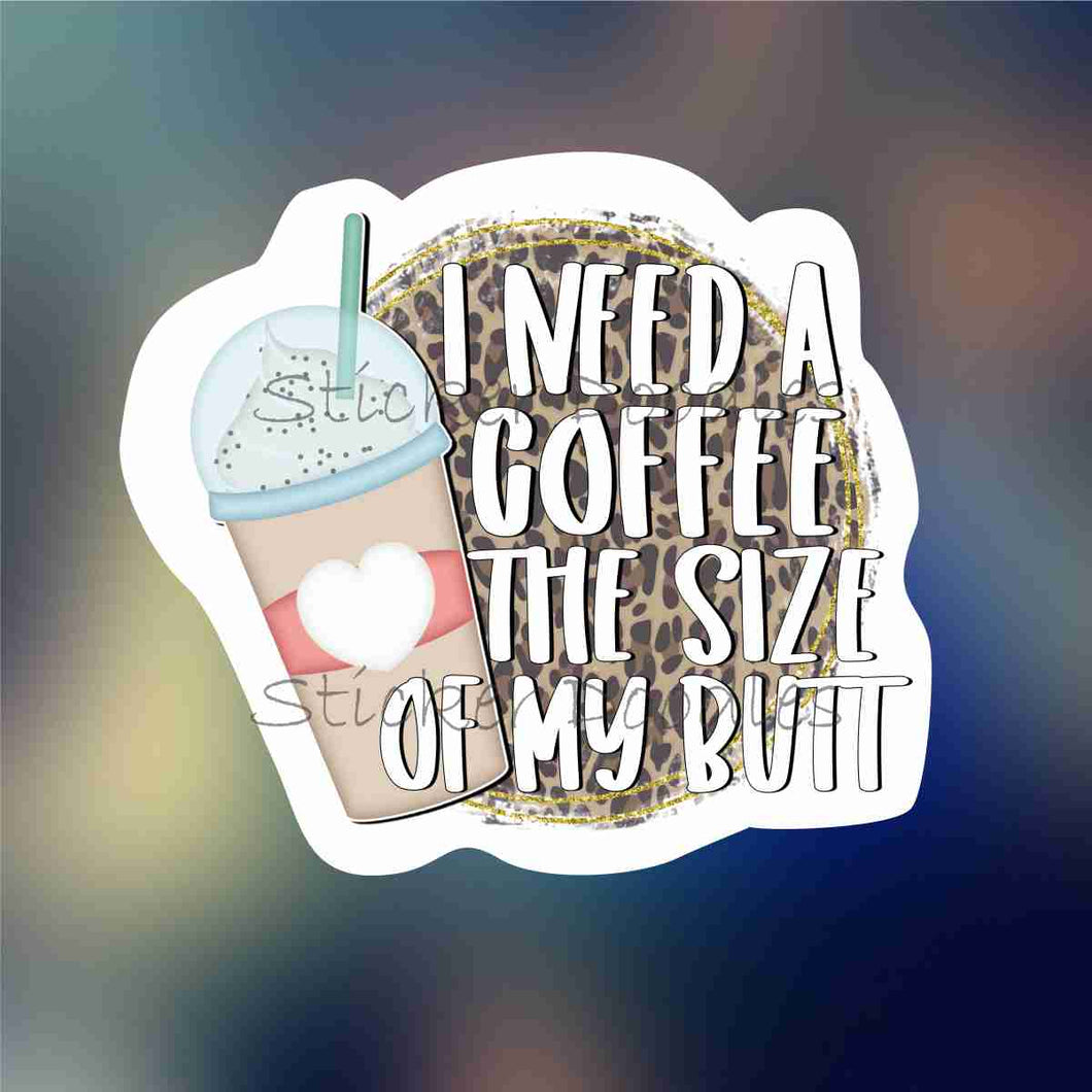 I need coffee the size of my butt - Sticker