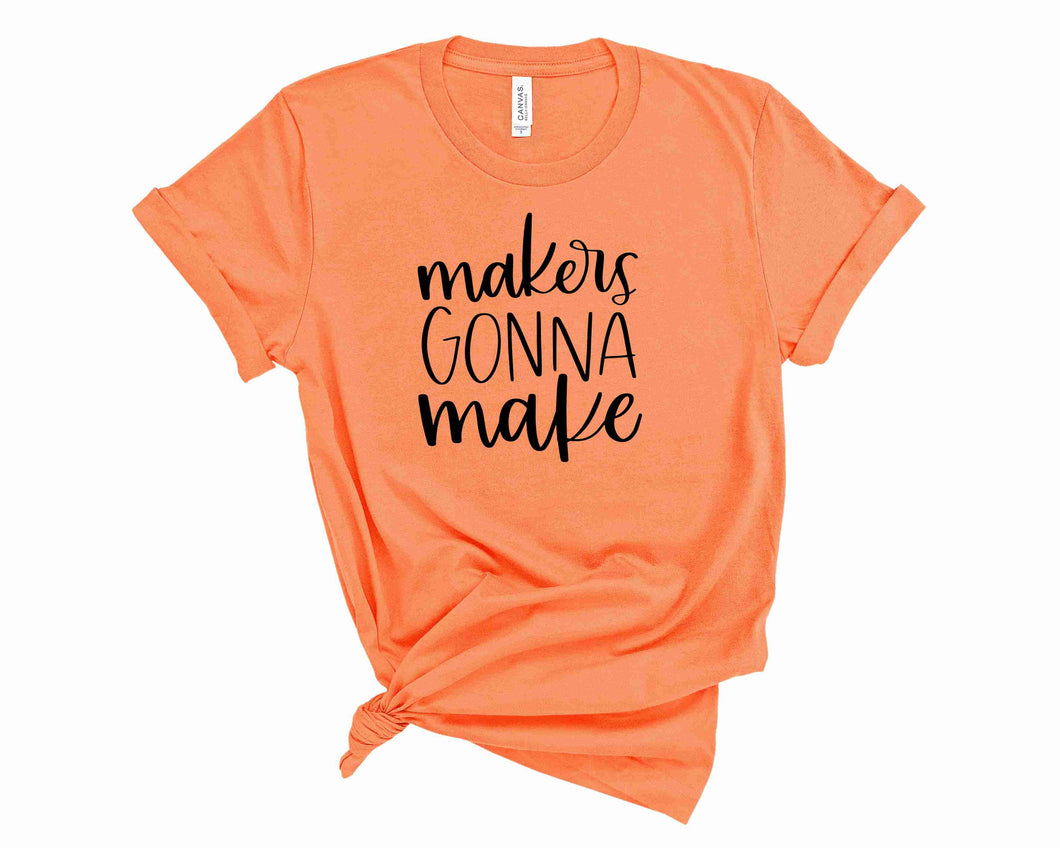makers gonna make - Graphic Tee