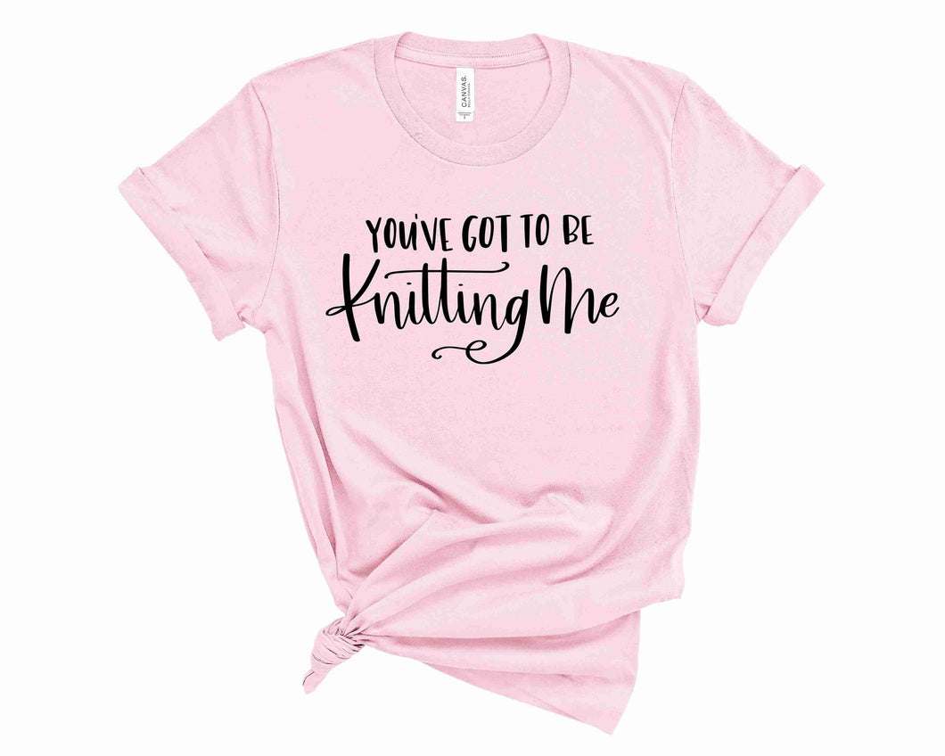 you've got to be knitting me - Graphic Tee